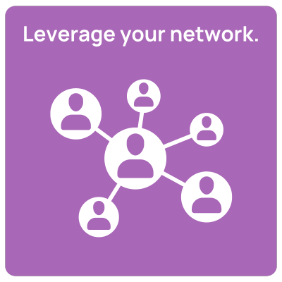 Leverage your network.