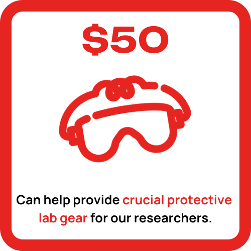 $50 Can help provide crucial protective lab gear for our researchers